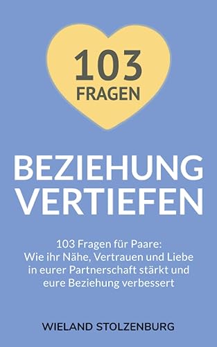 Beziehung vertiefen: 103 Fragen für Paare. Wie ihr Nähe, Vertrauen und Liebe in eurer Partnerschaft stärkt und eure Beziehung verbessert: 103 Fragen ... strkt und eure Beziehung verbessert
