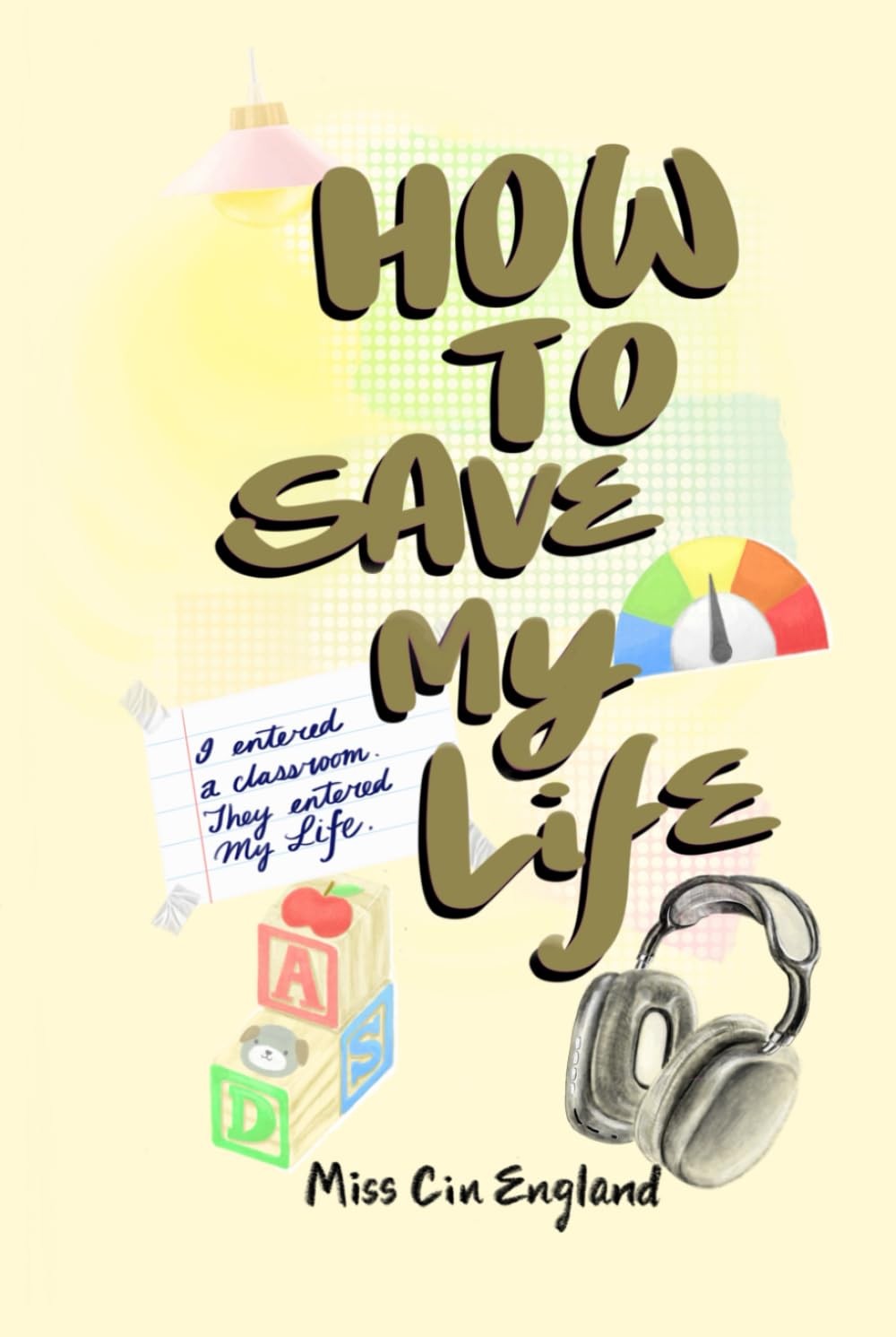How to Save My Life: I Entered a Classroom. They Entered My Life.