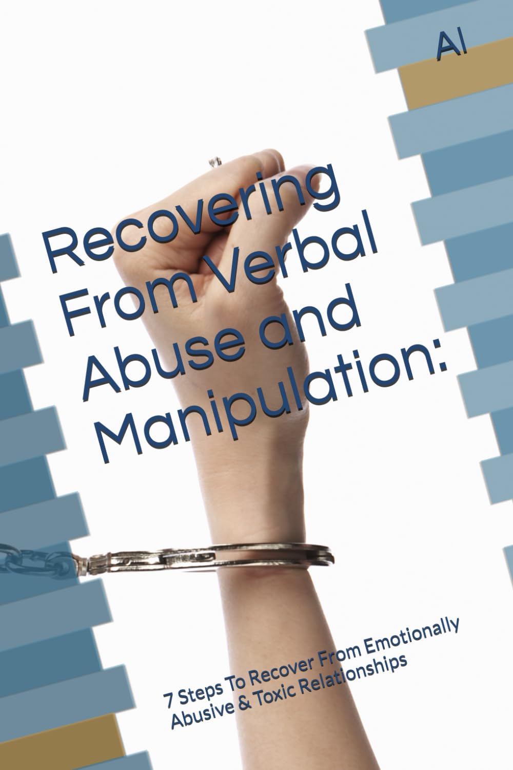 Recovering From Verbal Abuse and Manipulation:: 7 Steps To Recover From Emotionally Abusive & Toxic Relationships
