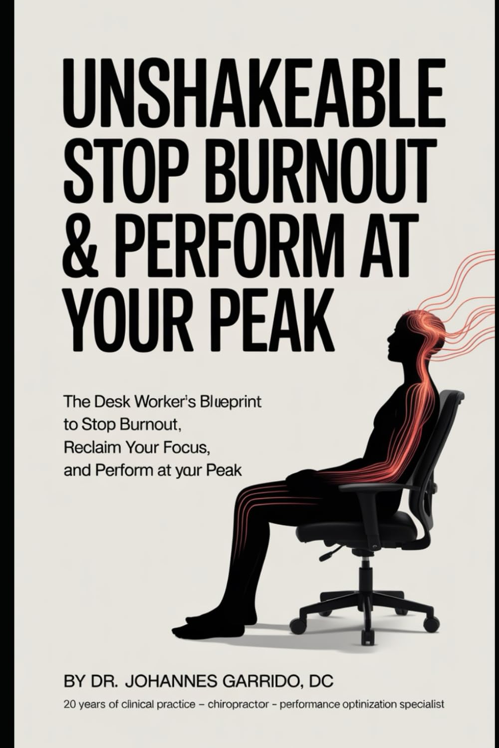 UNSHAKEABLE: The Desk Worker's Blueprint to Stop Burnout, Reclaim Focus, and Perform at Peak—Without Sacrificing Your Life