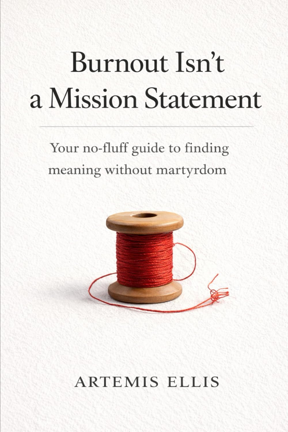 Burnout Isn't a Mission Statement: Your no-fluff guide to finding meaning without martyrdom: 3 (The Workplace Clarity Series)