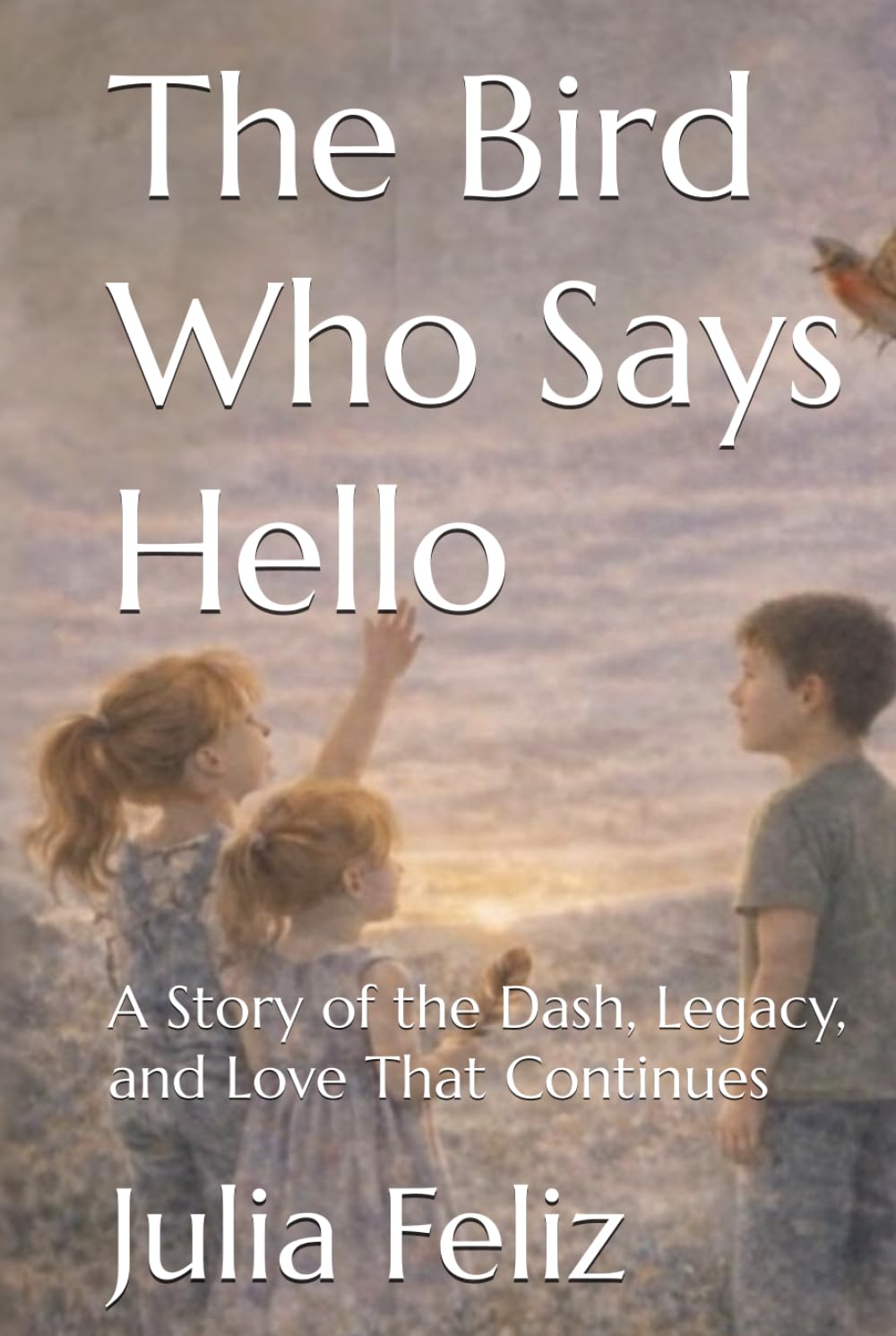 The Bird Who Says Hello: A Story of the Dash, Legacy, and Love That Continues