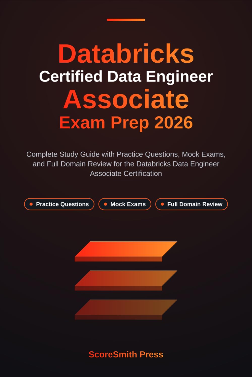 Databricks Certified Data Engineer Associate Exam Prep 2026: Complete Study Guide with Practice Questions, Mock Exams, and Full Domain Review for the Databricks Data Engineer Associate Certification