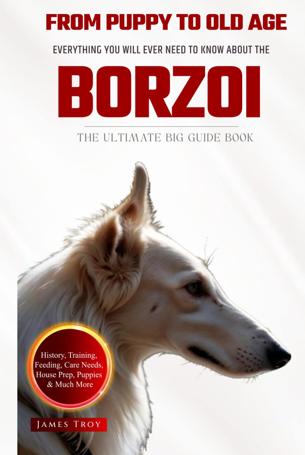 The Ultimate Borzoi Owners Big Guide Book: Borzoi book on care, puppies, training, health, behaviour and so much more