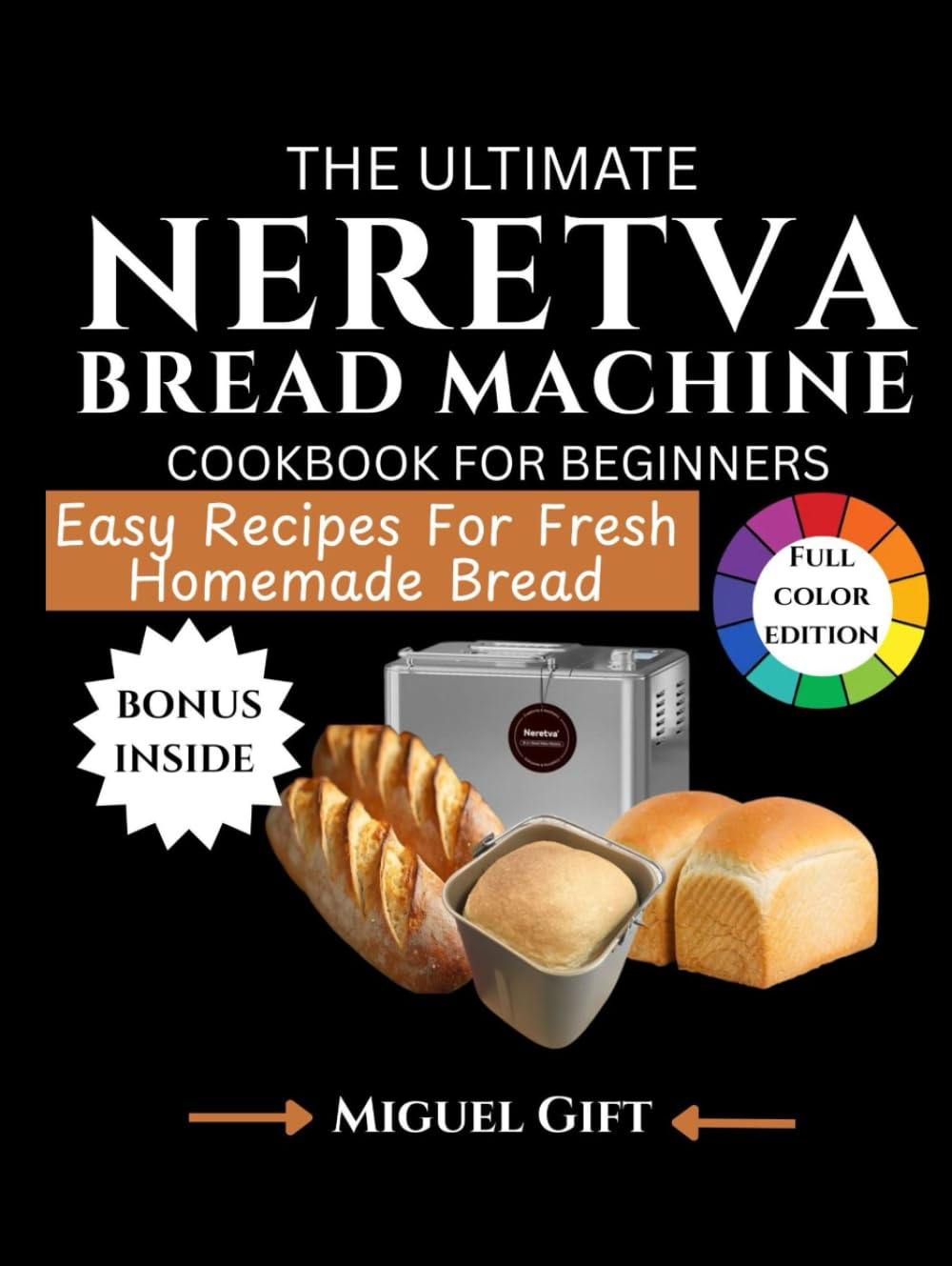 THE ULTIMATE NERETVA BREAD MACHINE COOKBOOK FOR BEGINNERS: Easy Recipes for Fresh, Homemade Bread