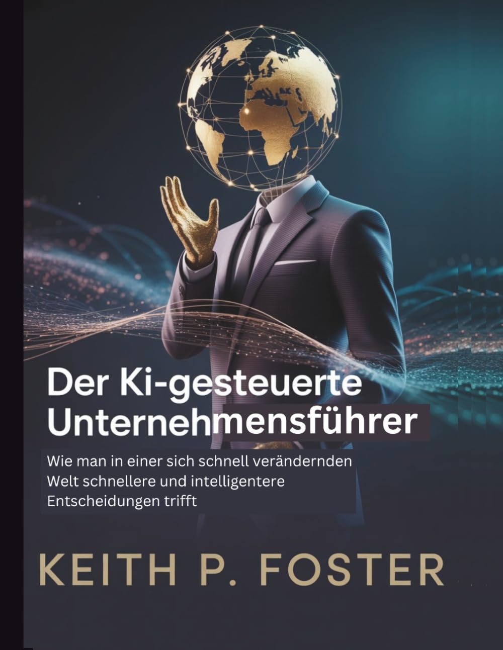 Der KI-gesteuerte Unternehmensführer: Wie man in einer sich schnell verändernden Welt schnellere und intelligentere Entscheidungen trifft (Tech Made Simple)