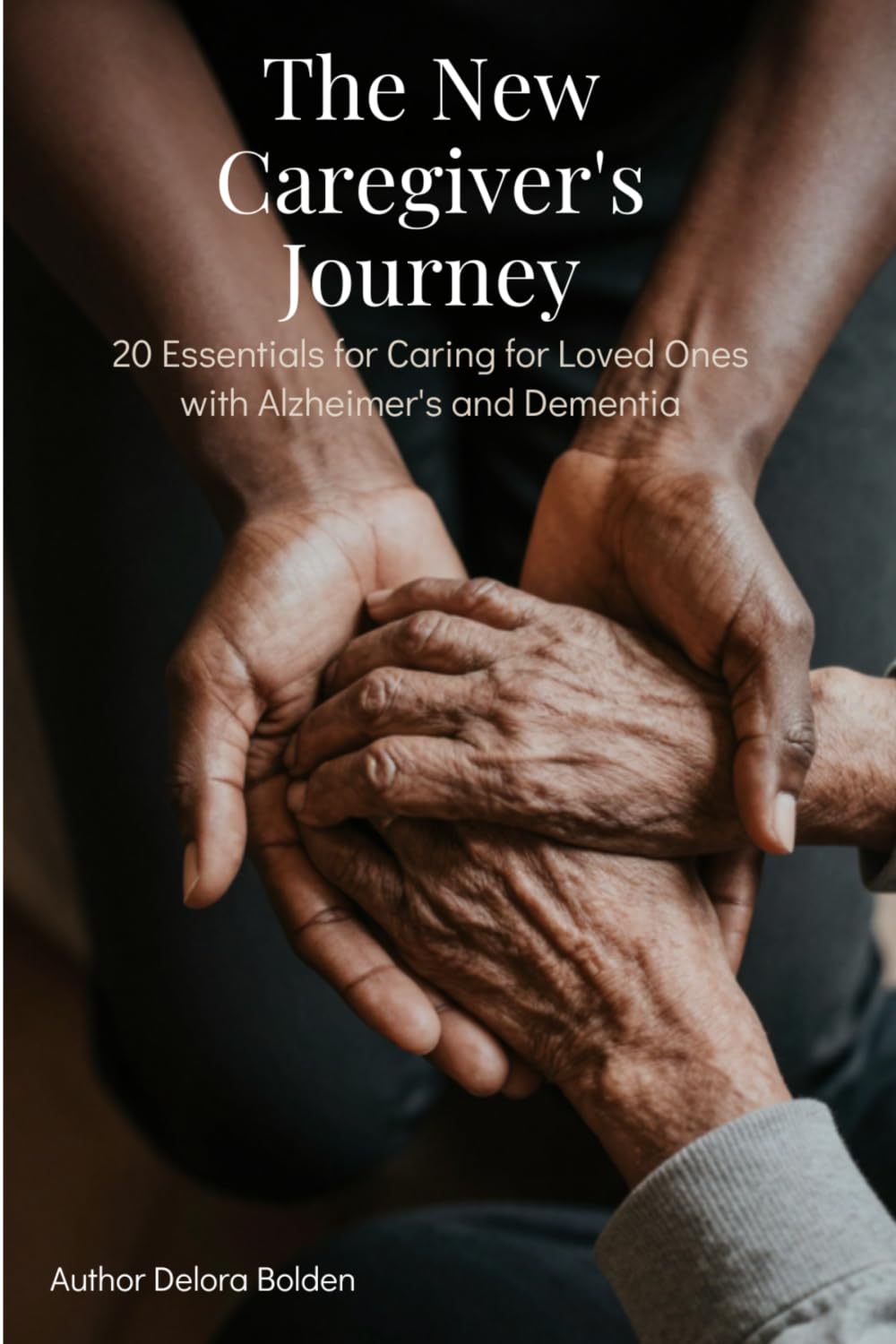 The New Caregiver's Journey: 20 Essentials for Caring for Loved Ones with Alzheimer's and Dementia