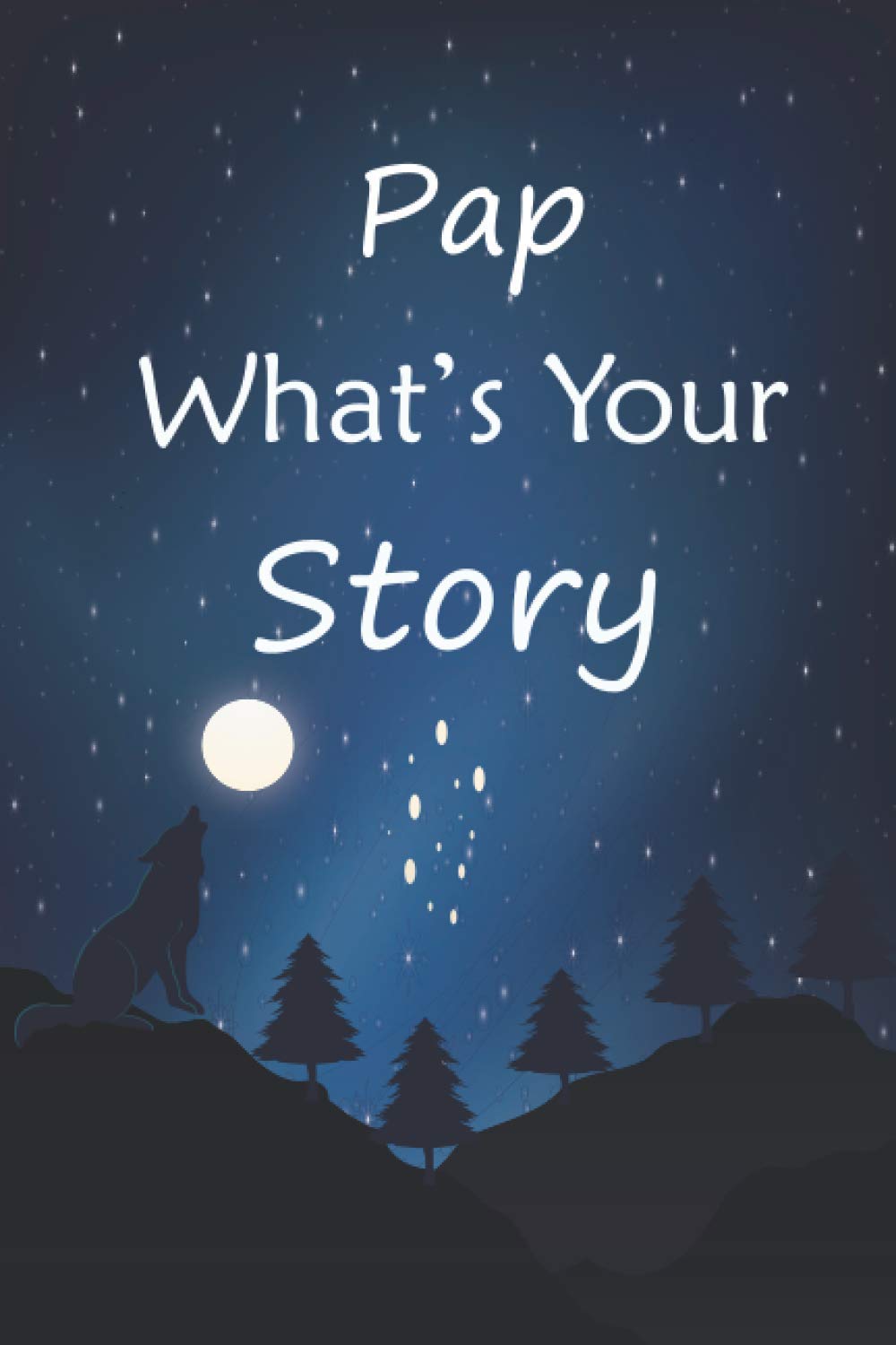 Pap what's your story: The gift helps your Pap to tell his life story; Guided question journal to preserve Pap's precious memories
