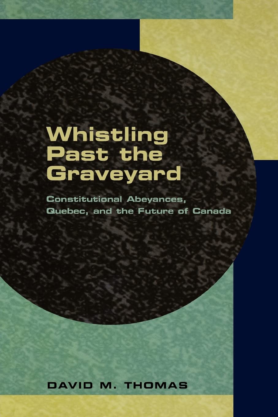 Whistling Past the Graveyard: Constitutional Abeyances, Quebec and the Future of Canada