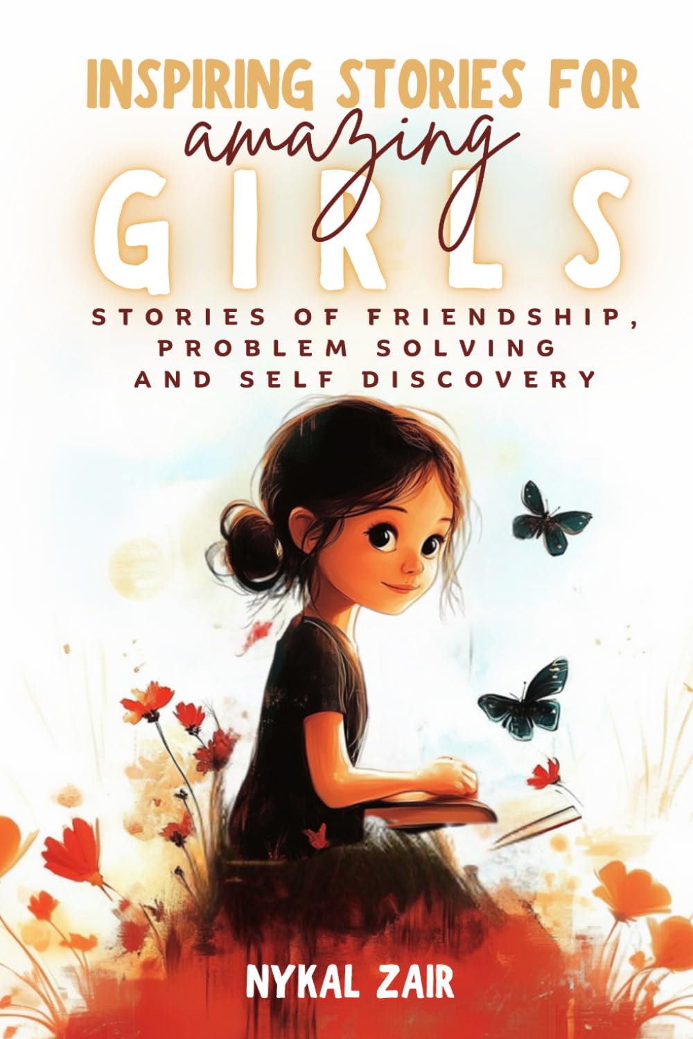 Inspiring Stories for Amazing Girls: Stories of Friendship, Problem Solving and Self Discovery (Motivational Book for Children)