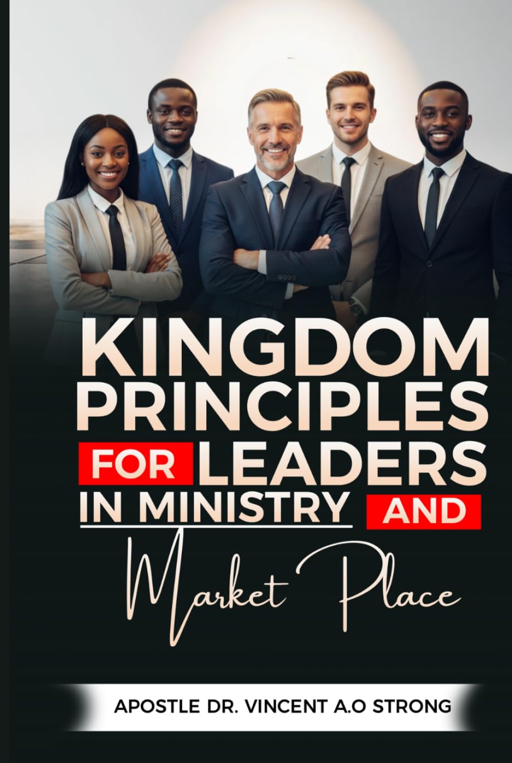 KINGDOM PRINCIPLES FOR LEADERS IN MINISTRY AND THE MARKETPLACE