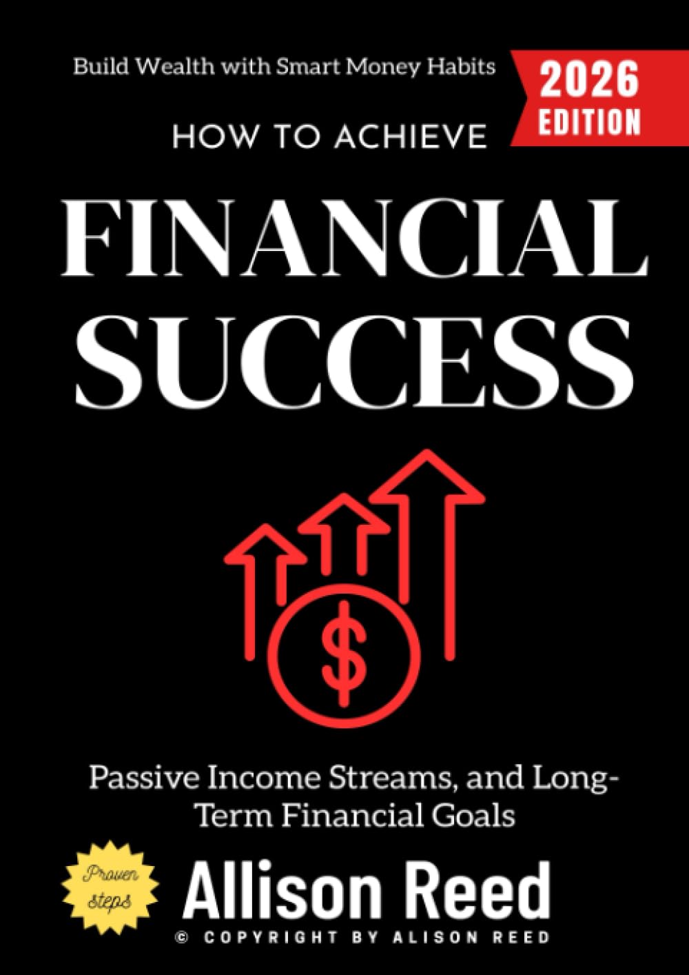 How to Achieve Financial Success:: Build Wealth with Smart Money Habits, Passive Income Streams, and Long-Term Financial Goals