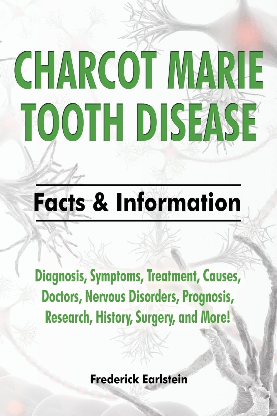 Charcot Marie Tooth Disease: Diagnosis, Symptoms, Treatment, Causes, Doctors, Nervous Disorders, Prognosis, Research, History, Surgery, and More! Facts & Information Paperback – January 23, 2016