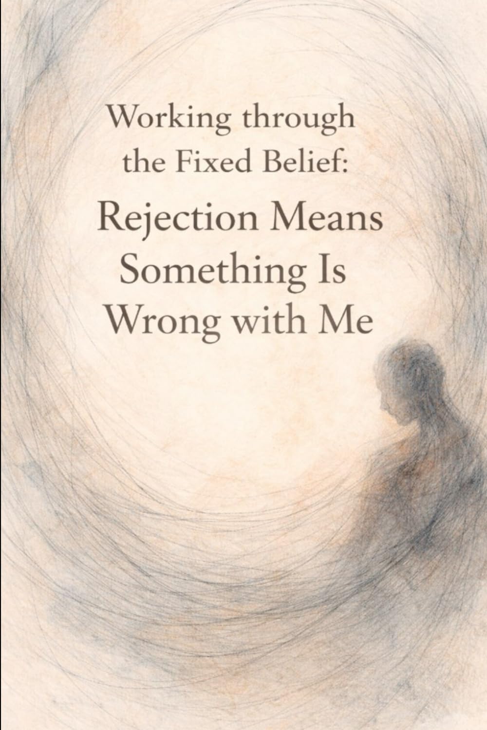 Working Through the Fixed Belief: Rejection Means Something is Wrong with Me