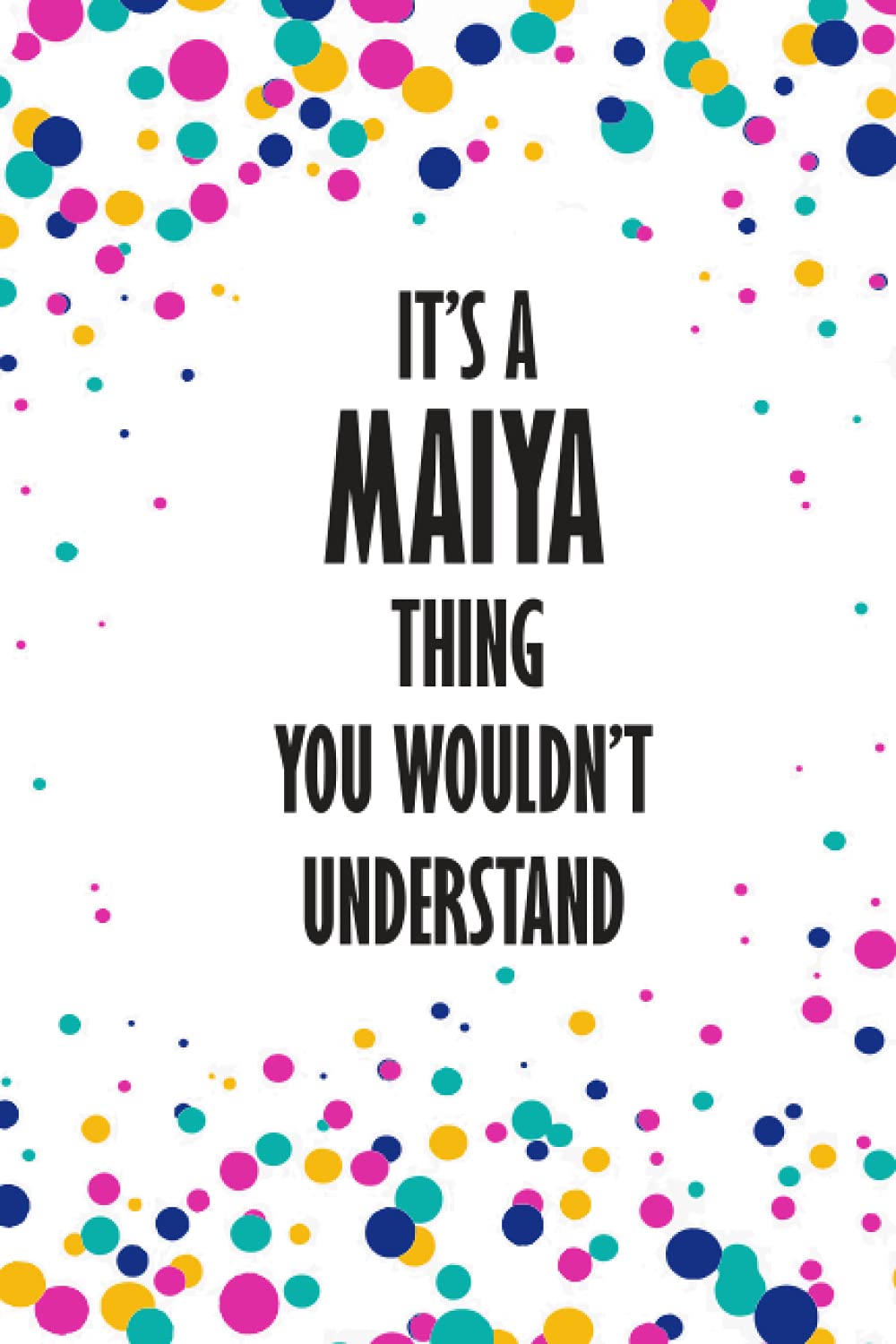 It's MAIYA Thing You Wouldn't Understand: Funny Lined Journal Notebook, College Ruled Lined Paper,Personalized Name gifts for girls, women & men : School gifts for kids , Gifts for MAIYA Matte cover