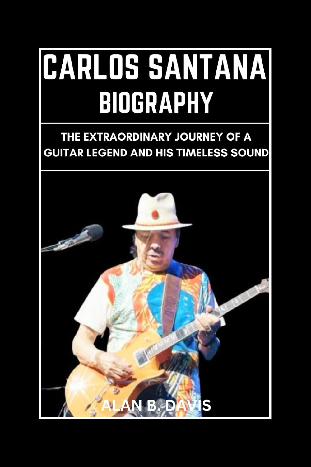 Carlos Santana Biography: The Extraordinary Journey of a Guitar Legend and His Timeless Sound