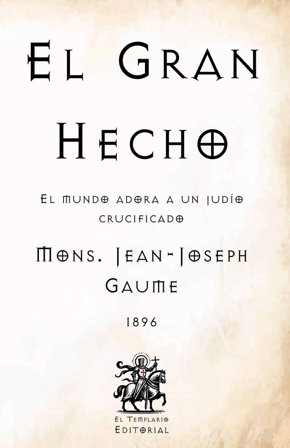 El Gran Hecho: El mundo adora a un judío crucificado (Facsímil de 1896) (Clásicos Católicos de El Templario Editorial)