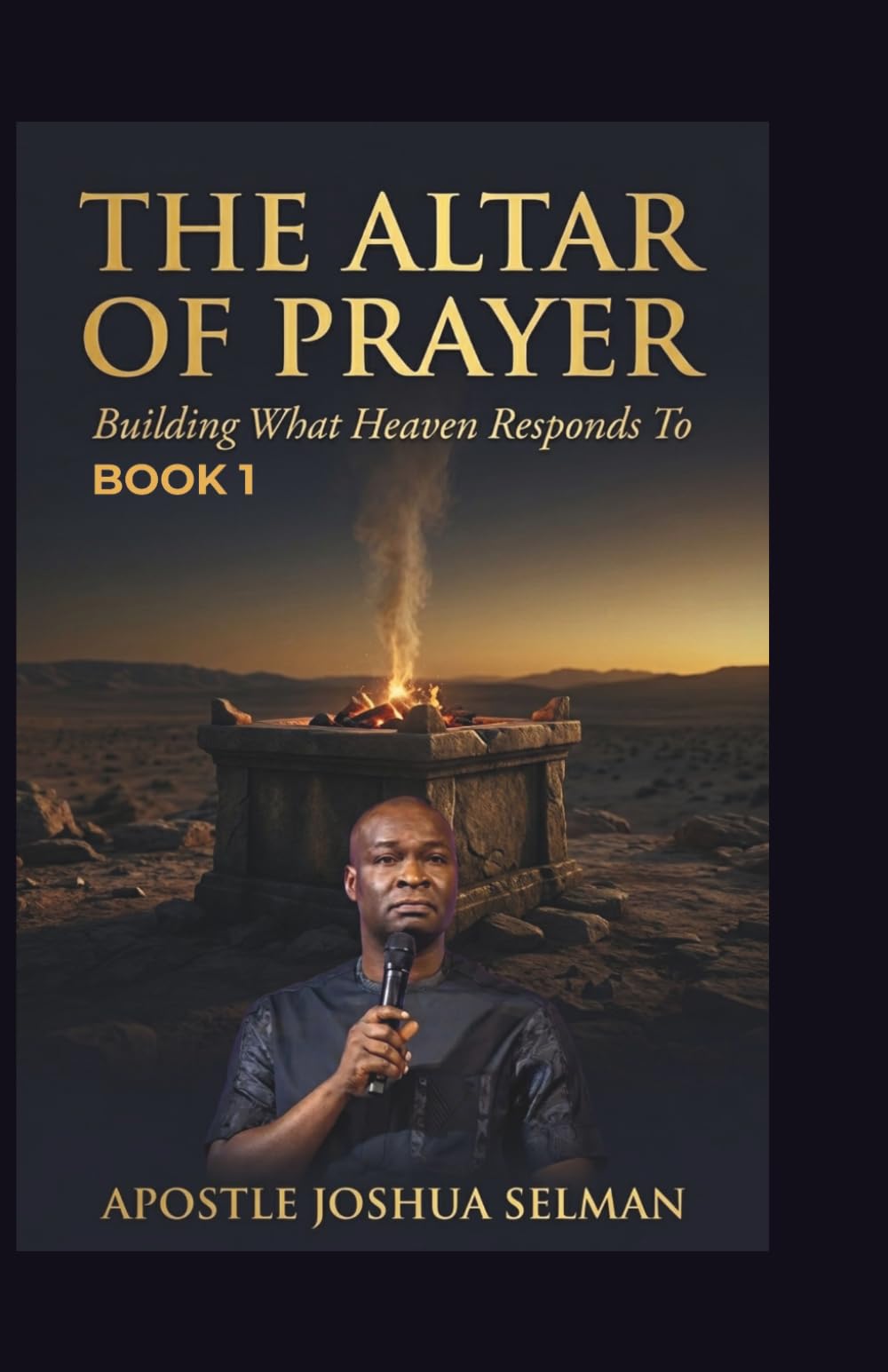 The Altar of Prayer (Book 1): Building what Heaven Responds to