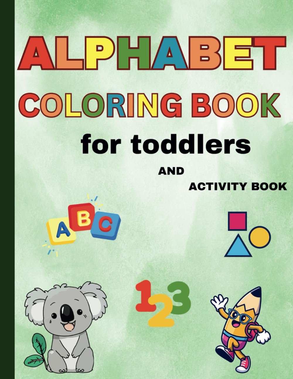 Alphabet Coloring Book for Toddlers: A Cute Alphabet Colouring and Activity Book for Preschoolers and Toddlers. Ages 2-5