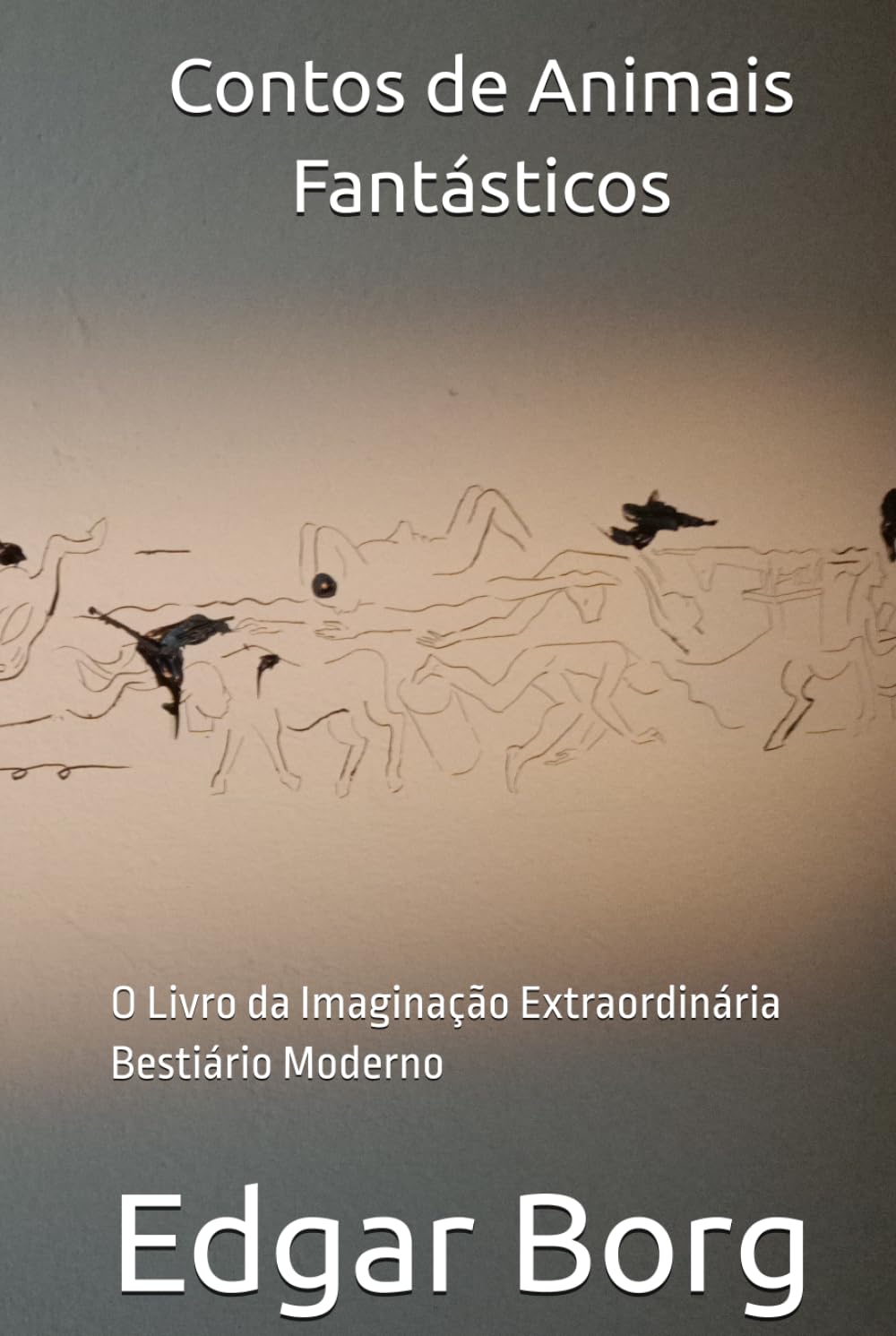 Contos de Animais Fantásticos: O Livro da Imaginação Extraordinária Bestiário Moderno