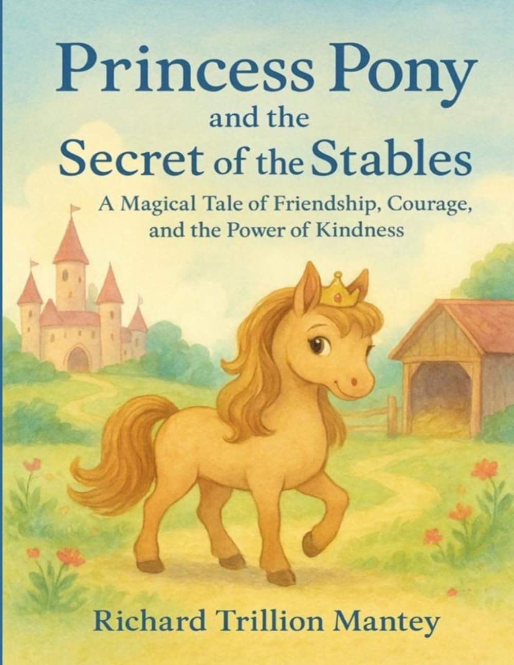Princess Pony and the Secret of the Stables: A Magical Tale of Friendship, Courage, and the Power of Kindness