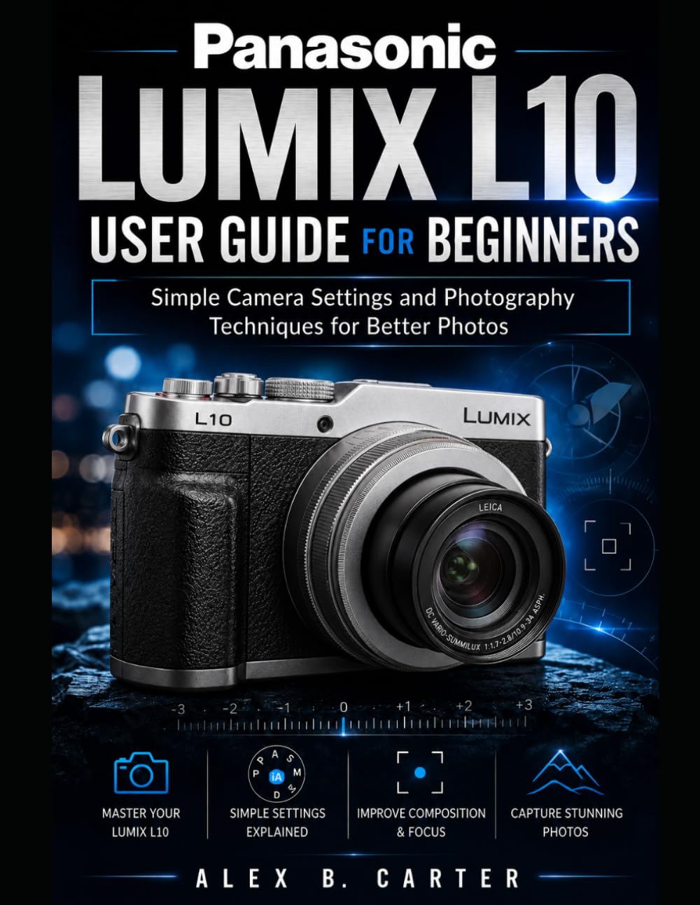 Panasonic Lumix L10 User Guide for Beginners: Simple Camera Settings and Photography Techniques for Better Photos
