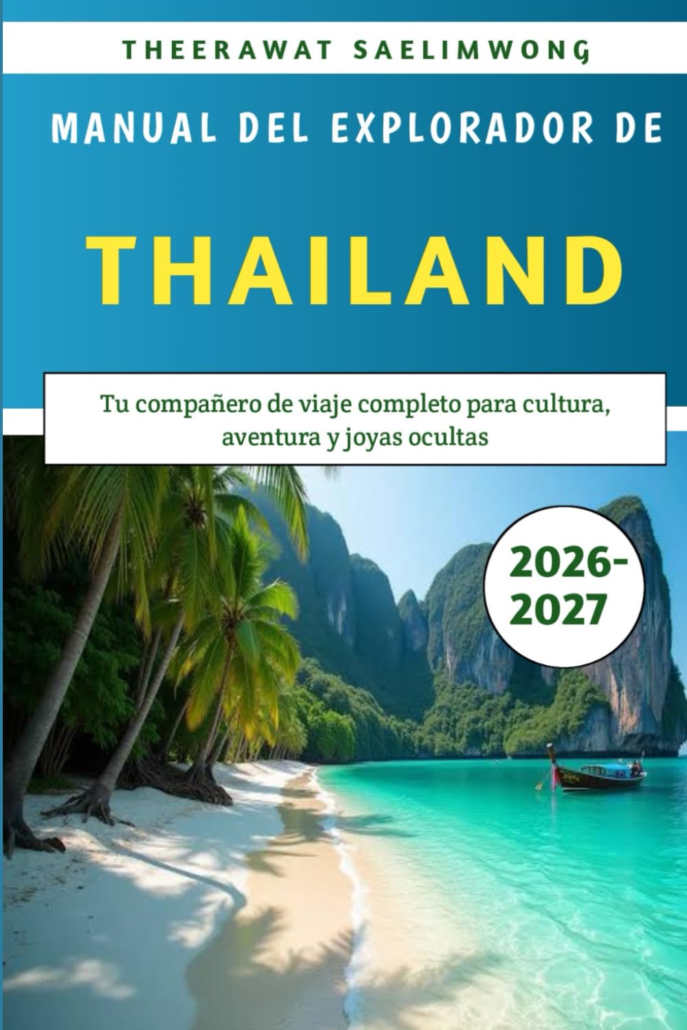 Manual del Explorador de Tailandia 2026-2027: Tu compañero de viaje completo para cultura, aventura y joyas ocultas