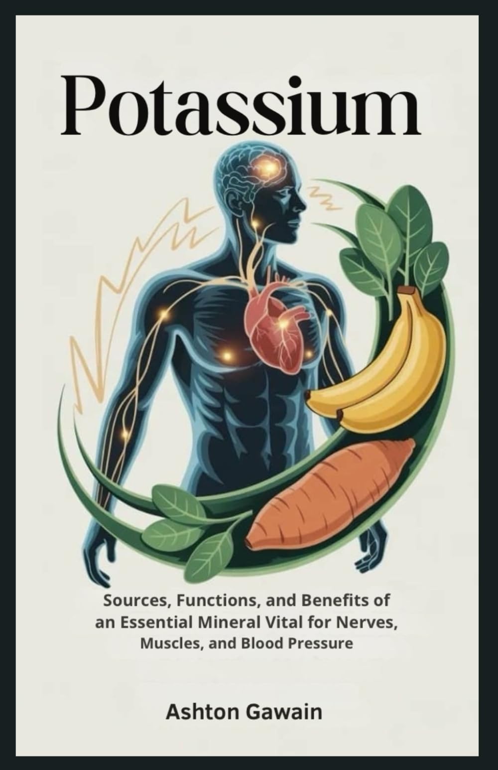 Potassium: Sources, Functions, and Benefits of an Essential Mineral Vital for Nerves, Muscles, and Blood Pressure