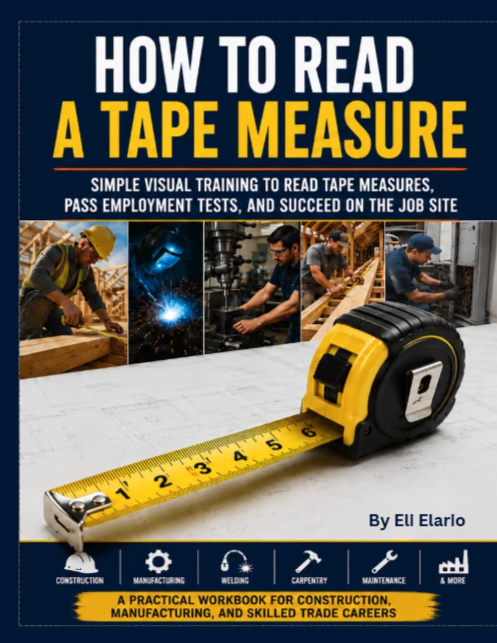 How to Read a Tape Measure: Simple Visual Training to Read Tape Measures, Pass Employment Tests, and Succeed on the Job Site