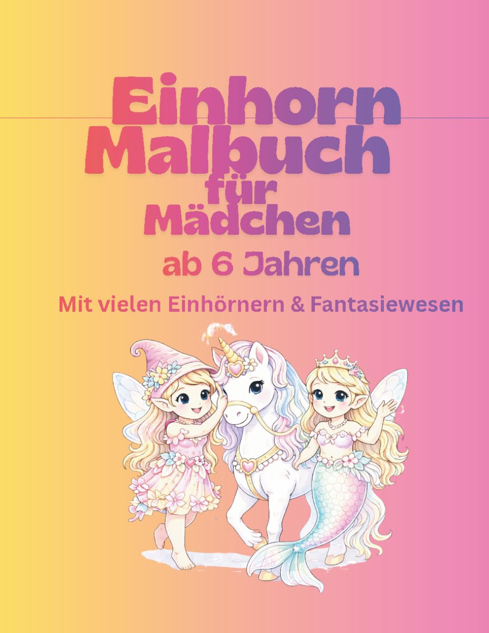 Einhorn Malbuch für Mädchen ab 6 Jahren - Süße & magische Ausmalbilder: Mit Einhörnern, Meerjungfrauen, Elfen & Prinzessinnen - Mit 30 süßen Motiven - Einfache Ausmalbilder mit klaren Linien