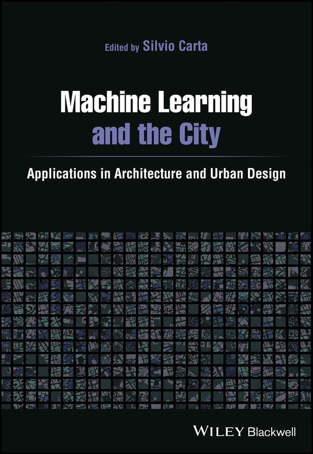 Machine Learning and the City: Applications in Architecture and Urban Design      Kindle Edition