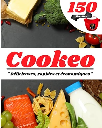 150 Recettes Cookeo : Délicieuses, Rapides et Économiques pour une Cuisine Gourmande: Découvrez le guide ultime des recettes Cookeo pour des repas savoureux en un clin d'œil