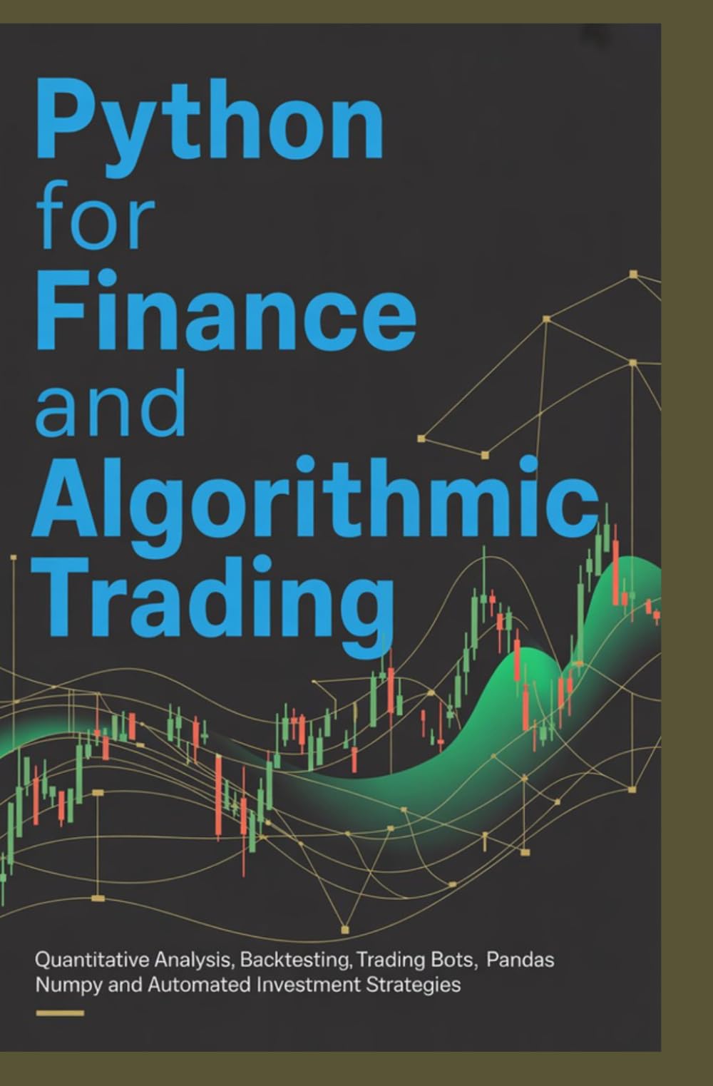 PYTHON FOR FINANCE AND ALGORITHMIC TRADING: Quantitative analysis backtesting trading bots pandas numpy and automated investment strategies