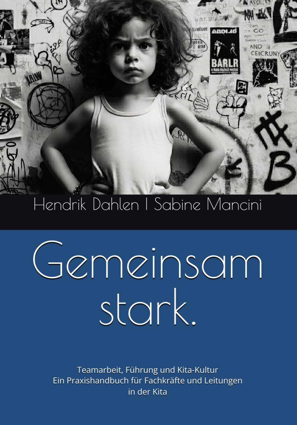 Gemeinsam stark.: Teamarbeit, Führung und Kita-Kultur Ein Praxishandbuch für Fachkräfte und Leitungen in der Kita