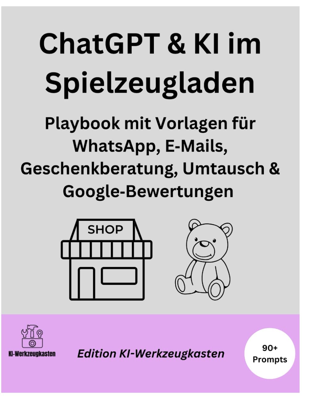ChatGPT & KI im Spielzeugladen: Playbook mit Vorlagen für WhatsApp, E Mails, Geschenkberatung, Umtausch & Google Bewertungen (Die KI-Praxis-Playbook Serie)