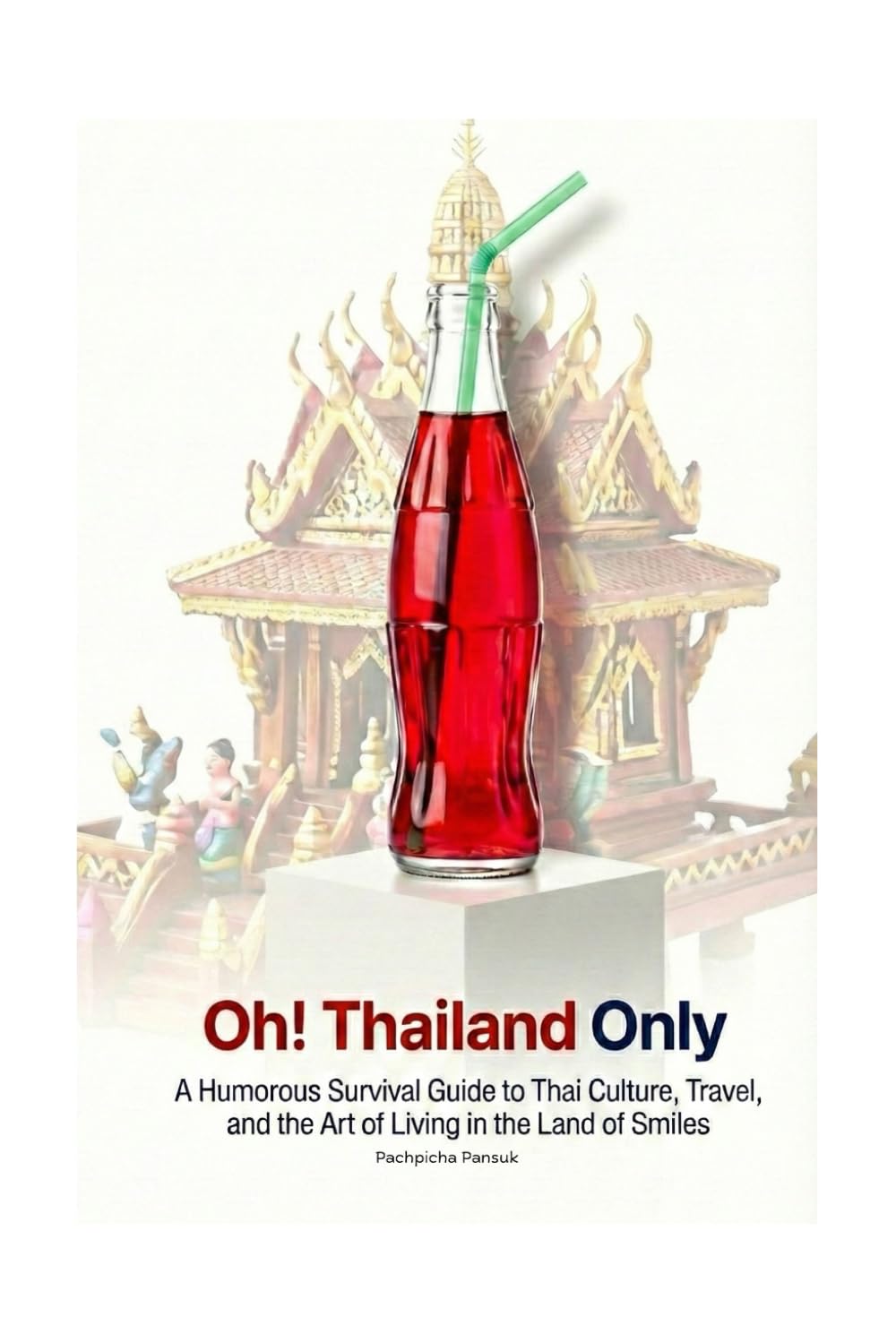 Oh! Thailand Only: A Humorous Survival Guide to Thai Culture, Travel, and the Art of Living in the Land of Smiles