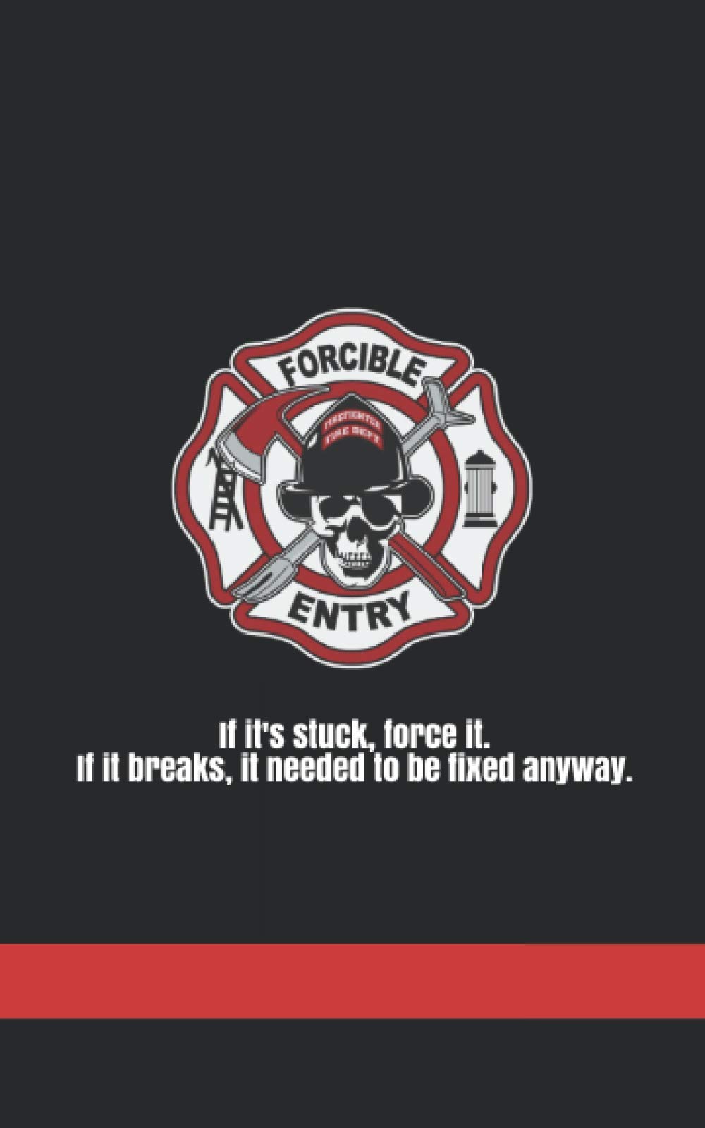 Thin Red Line Forcible Entry Journal, Firefighter Notebook: 100 lined pages, softcover journal, firefighter logbook (Thin Red Line Fire Department