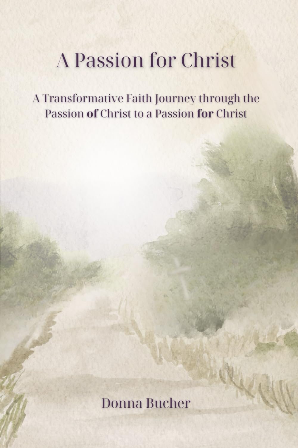 A Passion for Christ: A Transformative Faith Journey through the Passion of Christ to a Passion for Christ