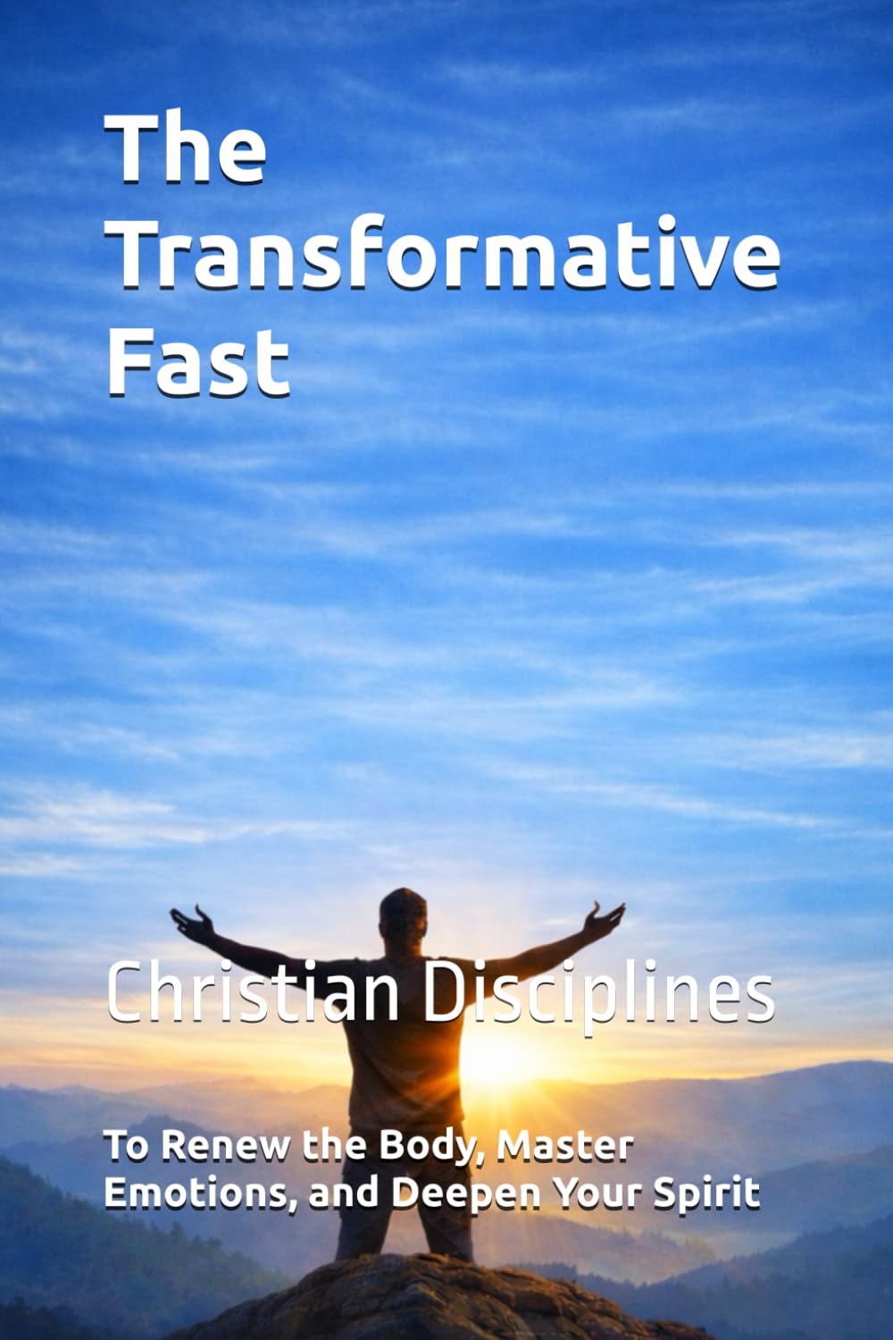 The Transformative Fast: Christian Disciplines to Renew the Body, Master Emotions, and Deepen Your Spirit