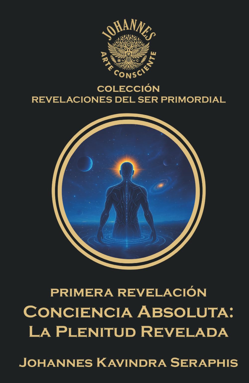 CONCIENCIA ABSOLUTA: LA PLENITUD REVELADA: La Autorrealización Íntima del Ser. Guía Espiritual hacia la Paz Interior, la Libertad del Alma y la ... Integración Suprema con la Verdad Absoluta.)
