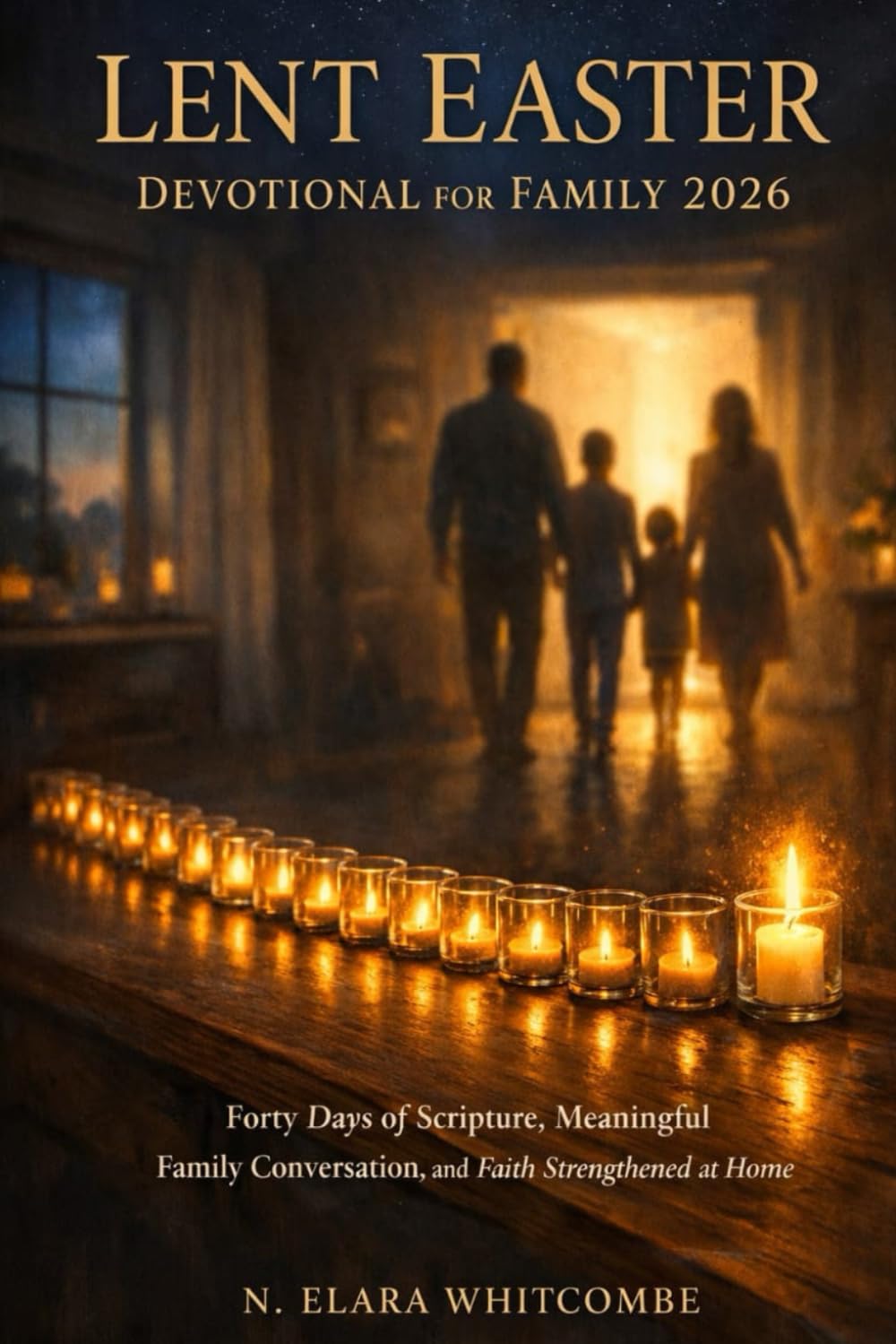 LENT EASTER DEVOTIONAL FOR FAMILY 2026: Forty Days of Scripture Meaningful Family Conversation and Faith Strengthened at Home