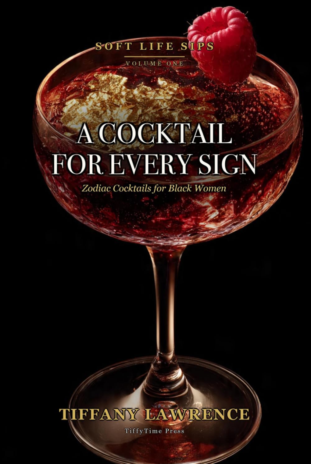 Soft Life Sips: A Cocktail for Every Sign — 84 Zodiac Drinks for Black Women Who Pour Pretty