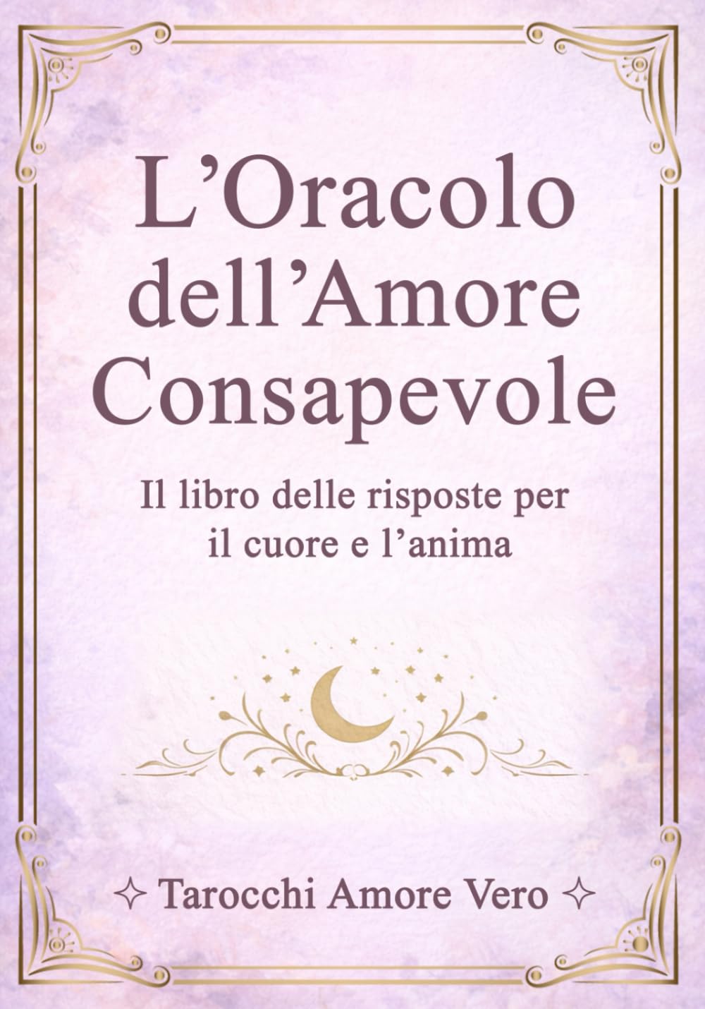 L'Oracolo dell'Amore Consapevole: Il libro delle risposte per il cuore e l'anima: 2 (La Via dell'Amore)