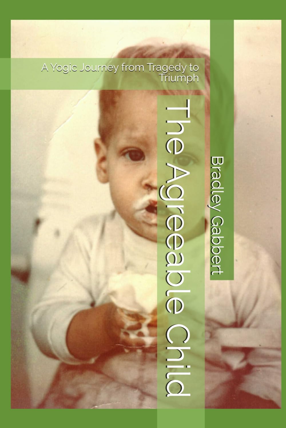 The Agreeable Child: A Yogic Journey from Tragedy to Triumph
