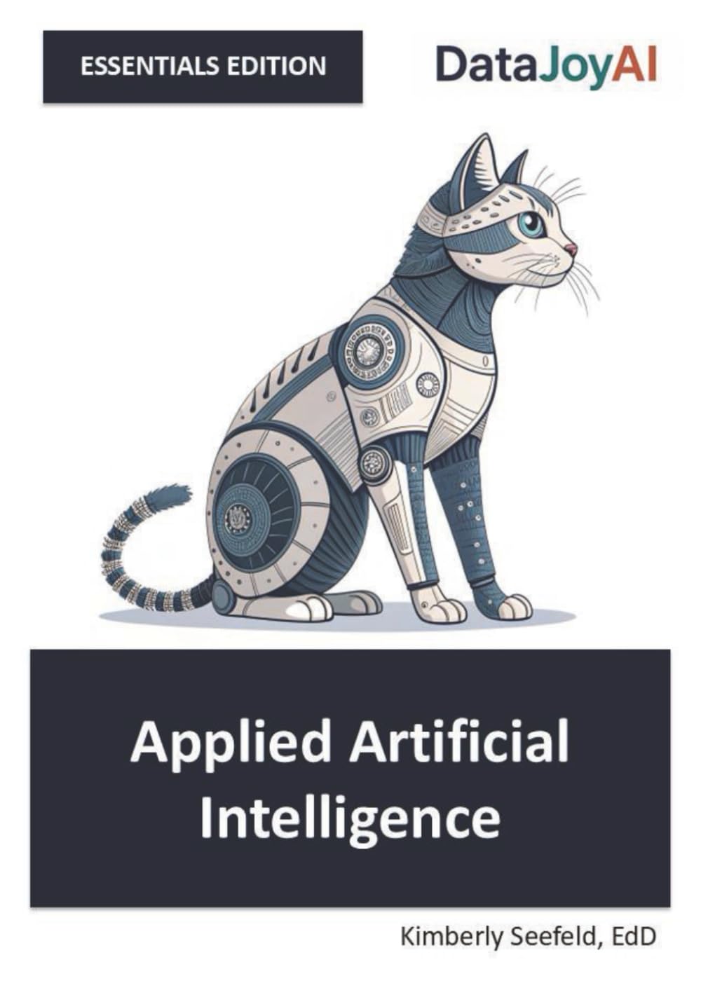 Applied Artificial Intelligence ESSENTIALS EDITION (DataJoyAI ESSENTIALS)