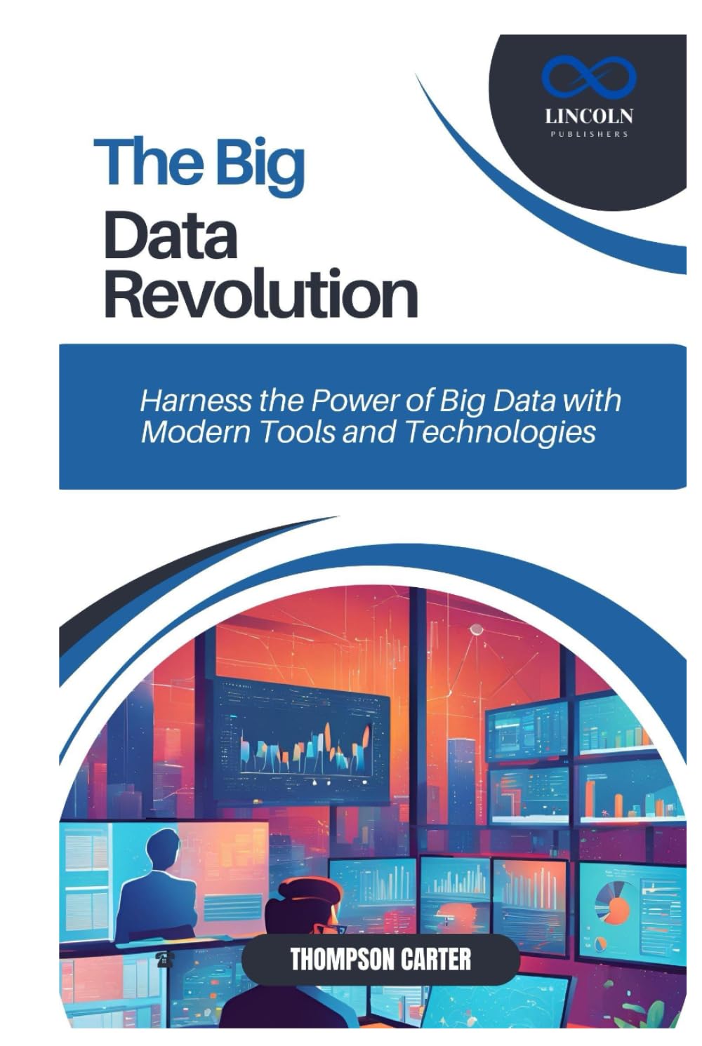 THE BIG DATA REVOLUTION: Harness the Power of Big Data with Modern Tools and Technologies