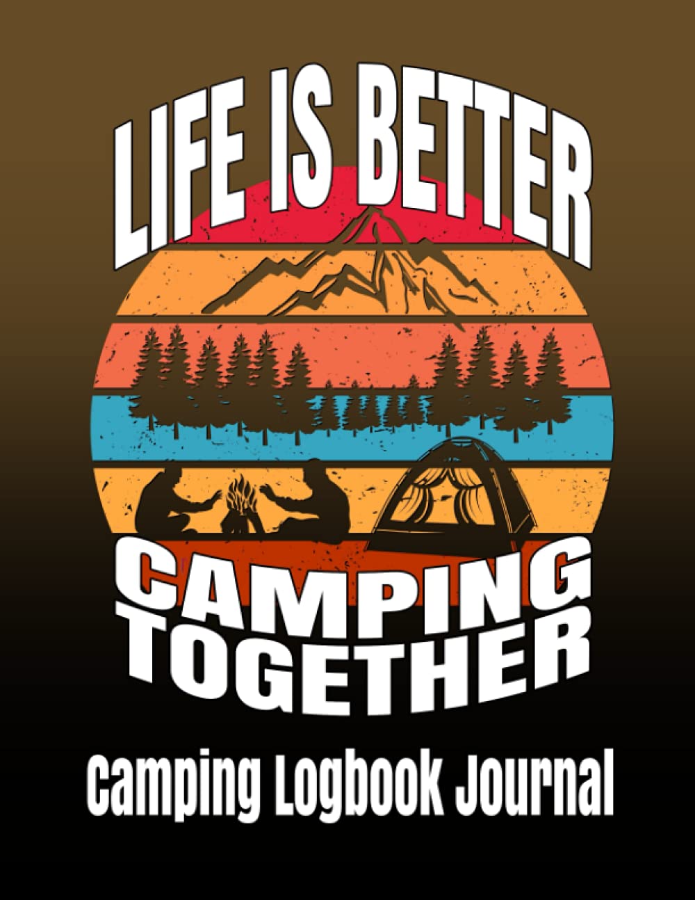 LIFE IS BETTER CAMPING TOGETHER Camping Logbook Journal: A writing notebook to capture memories, highlights, reviews and notes from your camping trips ... - with 29 camping trips sections to fill in
