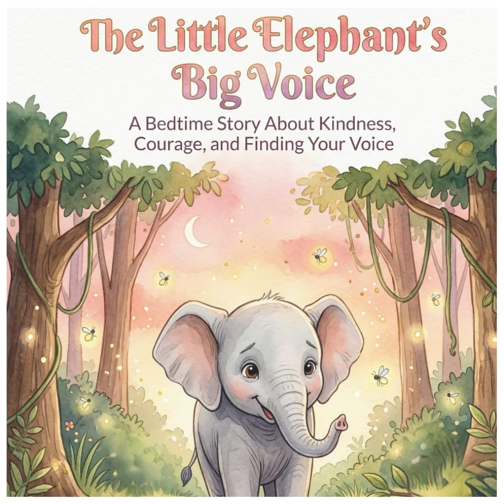 The Little Elephant’s Big Voice: A Bedtime Story About Kindness, Courage, and Finding Your Voice