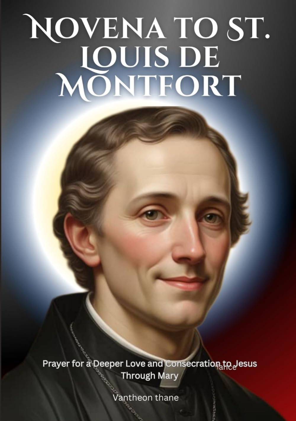 Novena to St. Louis de Montfort: Prayer for a Deeper Love and Consecration to Jesus Through Mary