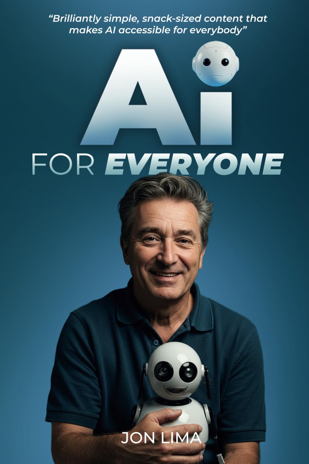 Ai for Everyone!: The ultimate beginner's guide to understanding and using AI